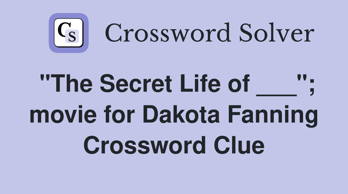 "The Secret Life of ___"; movie for Dakota Fanning Crossword Clue